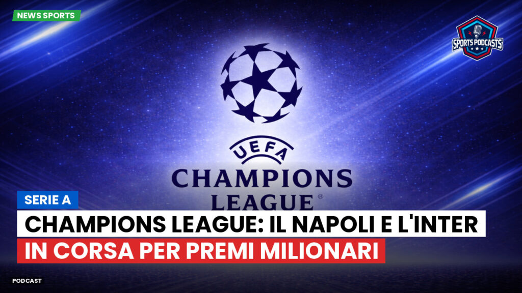 Champions League Podcast: Serie A : Champions League: il Napoli e l'Inter in corsa per premi milionari