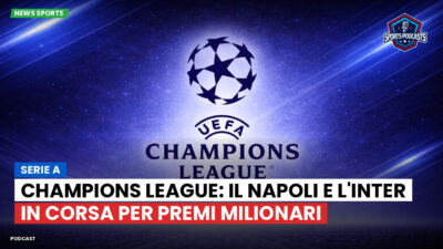 Champions League Podcast: Serie A : Champions League: il Napoli e l'Inter in corsa per premi milionari