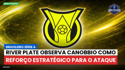 Brasileirão Série A Podcast: River Plate observa Canobbio como reforço estratégico para o ataque
