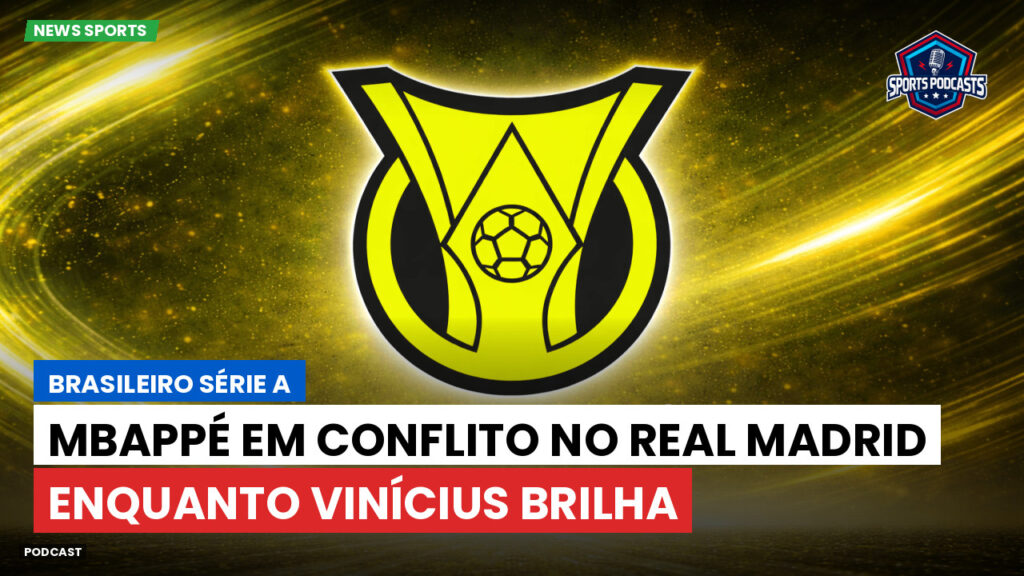 Brasileiro Serie A Podcast: Mbappé em conflito no Real Madrid enquanto Vinícius brilha