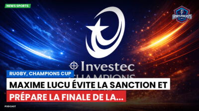 Champions Cup Podcast: Rugby, Champions Cup : Maxime Lucu évite la sanction et prépare la finale de la...