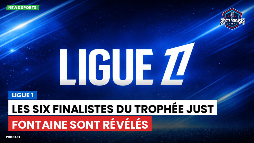 Ligue 1 Podcast: Ligue 1 : Les six finalistes du Trophée Just Fontaine sont révélés