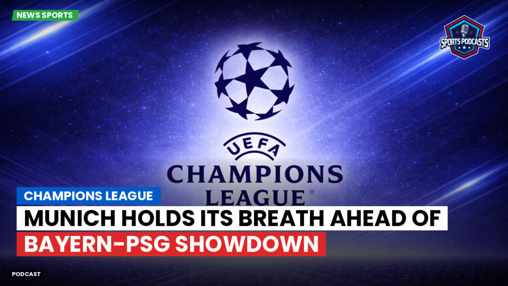 Champions League Podcast: Champions League: Munich holds its breath ahead of Bayern-PSG showdown
