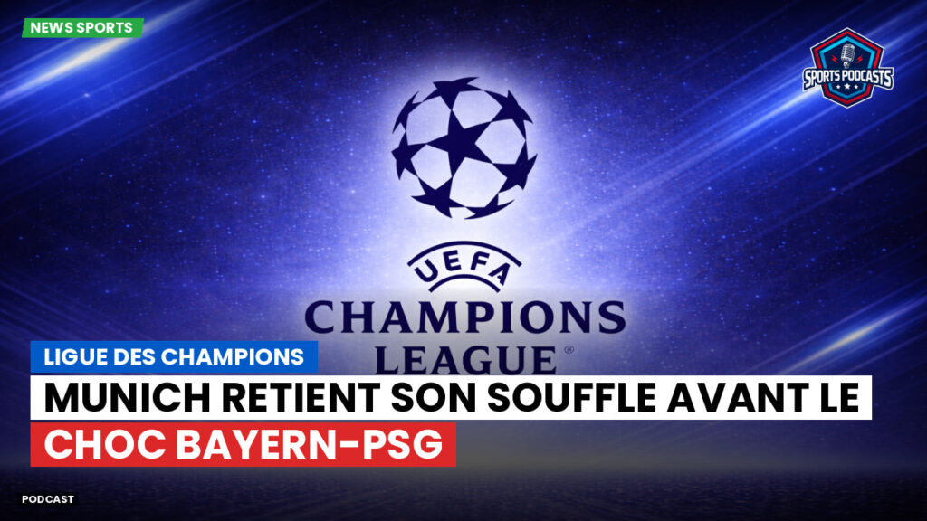 Champions League Podcast: Ligue des champions : Munich retient son souffle avant le choc Bayern-PSG