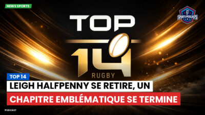 Top 14 Podcast: Top 14 : Leigh Halfpenny se retire, un chapitre emblématique se termine