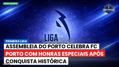 Primeira Liga Podcast: Assembleia do Porto celebra FC Porto com honras especiais após conquista histórica