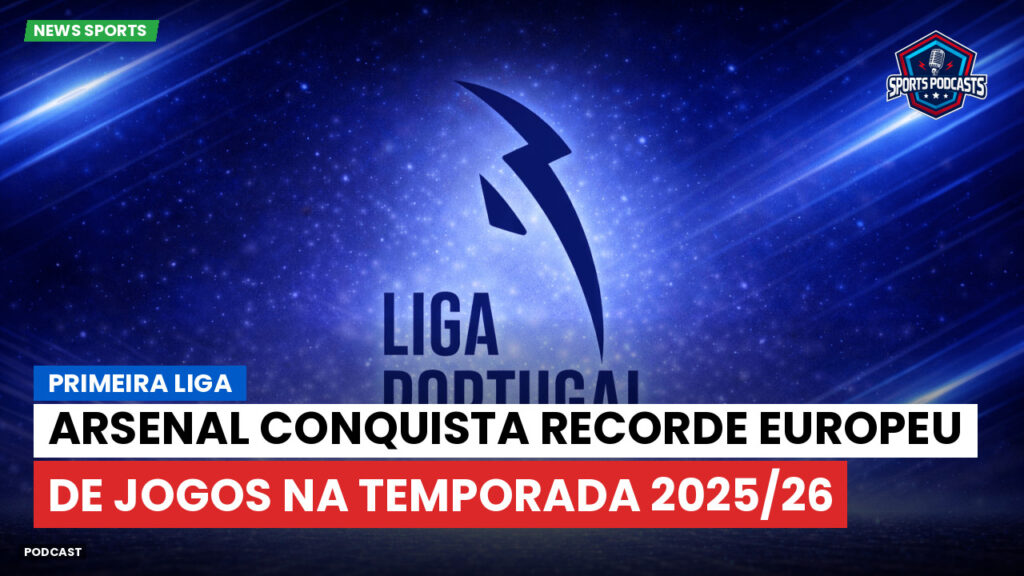 Primeira Liga Podcast: Primeira Liga : Arsenal conquista recorde europeu de jogos na temporada 2025/26