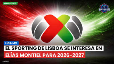 Liga MX Podcast: El Sporting de Lisboa se interesa en Elías Montiel para 2026-2027