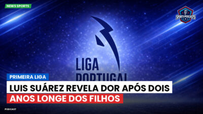 Primeira Liga Podcast: Primeira Liga : Luis Suárez revela dor após dois anos longe dos filhos