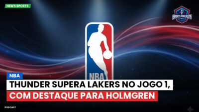 NBA Podcast: NBA : Thunder supera Lakers no Jogo 1, com destaque para Holmgren