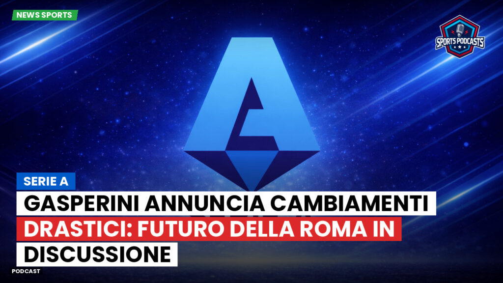 Serie A Podcast: Serie A : Gasperini annuncia cambiamenti drastici: futuro della Roma in discussione
