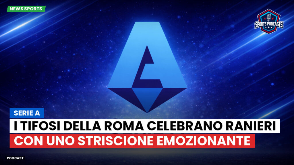 Serie A Podcast: Serie A : I tifosi della Roma celebrano Ranieri con uno striscione emozionante