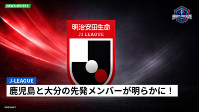 Jリーグ Podcast: J-League : 鹿児島と大分の先発メンバーが明らかに！