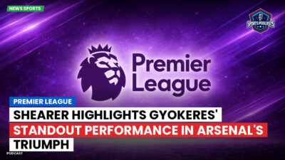 Premier League Podcast: Premier League : Shearer highlights Gyokeres' standout performance in Arsenal's triumph