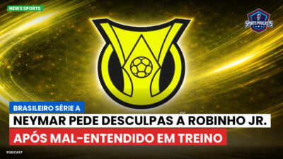 Brasileirão Série A Podcast: Neymar pede desculpas a Robinho Jr. após mal-entendido em treino