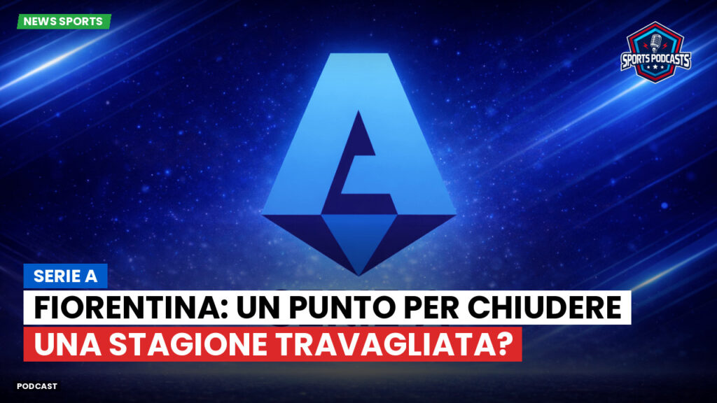 Serie A Podcast: Serie A : Fiorentina: un punto per chiudere una stagione travagliata?