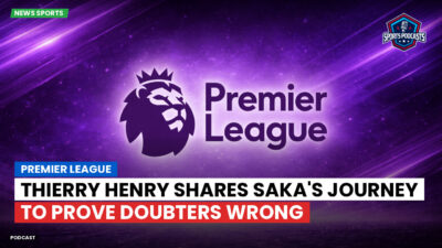 Premier League Podcast: Premier League : Thierry Henry shares Saka's journey to prove doubters wrong