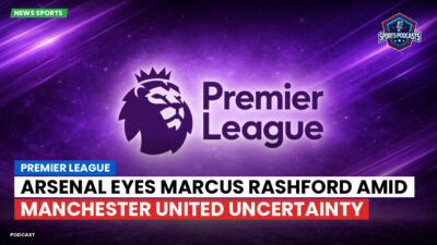 Premier League Podcast: Premier League : Arsenal eyes Marcus Rashford amid Manchester United uncertainty