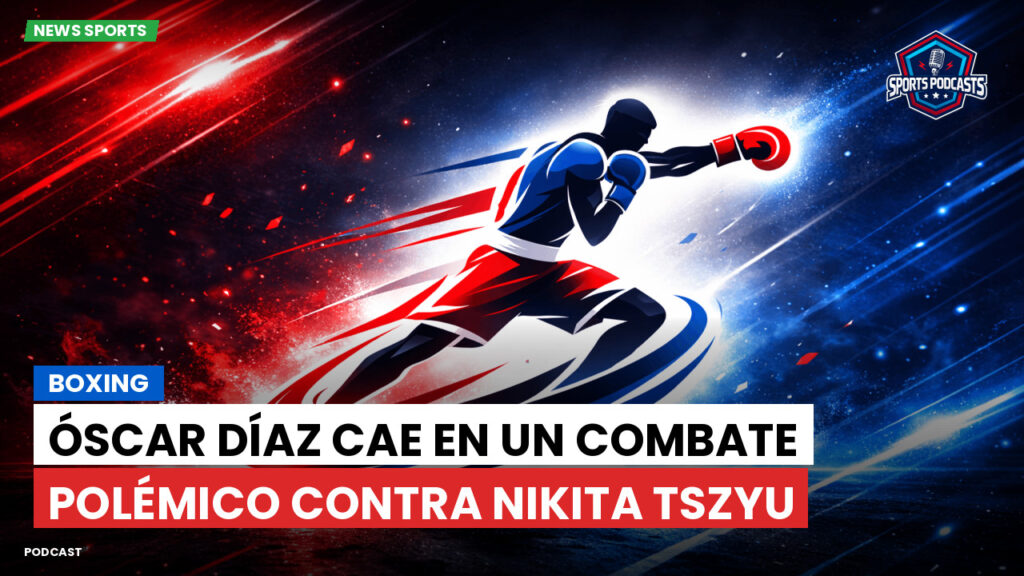 Boxe Podcast: Boxing : Óscar Díaz cae en un combate polémico contra Nikita Tszyu