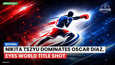 Boxing Podcast: Boxing : Nikita Tszyu dominates Oscar Diaz, eyes world title shot