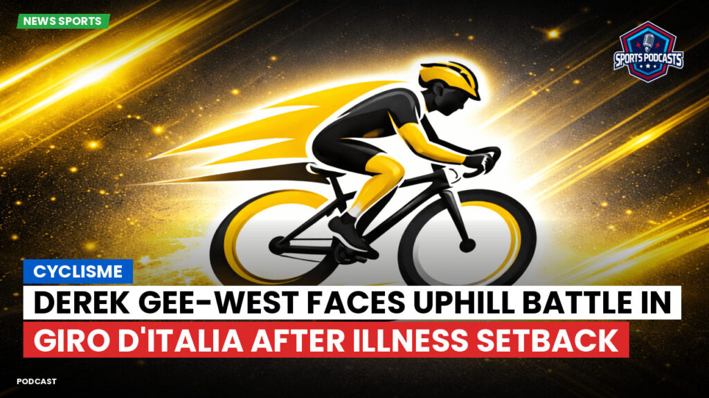 Cyclisme Podcast: Cyclisme : Derek Gee-West faces uphill battle in Giro d'Italia after illness setback