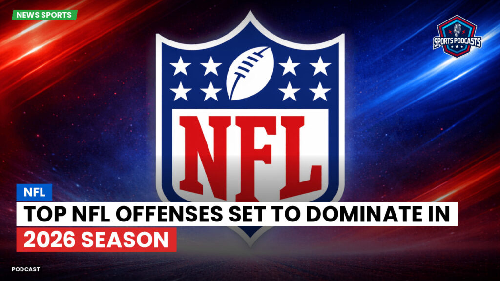 Nfl Podcast: Top NFL Offenses Set to Dominate in 2026 Season