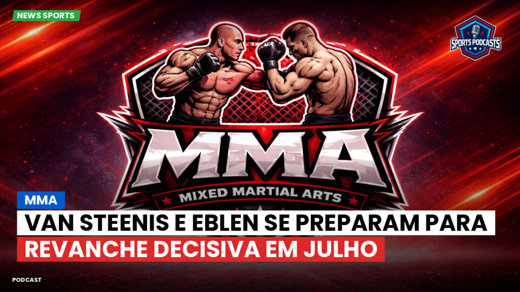Mma Podcast: MMA : Van Steenis e Eblen se preparam para revanche decisiva em julho