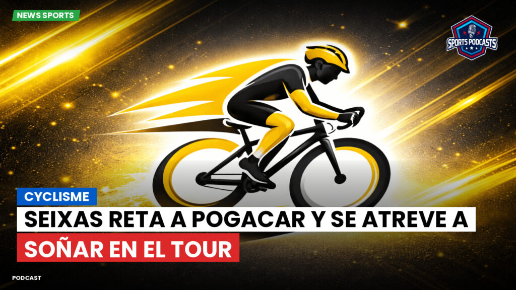 Cyclisme Podcast: Cyclisme : Seixas reta a Pogacar y se atreve a soñar en el Tour