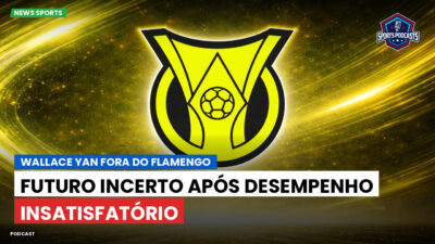 Brasileirão Série A Podcast: Wallace Yan fora do Flamengo: futuro incerto após desempenho insatisfatório