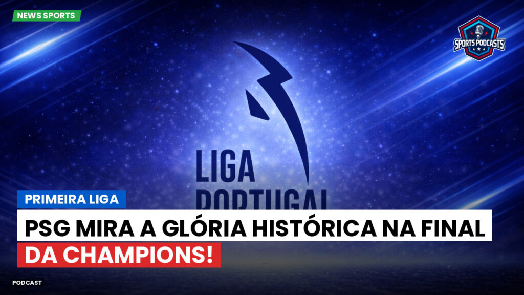 Primeira Liga Podcast: Primeira Liga : PSG mira a glória histórica na final da Champions!