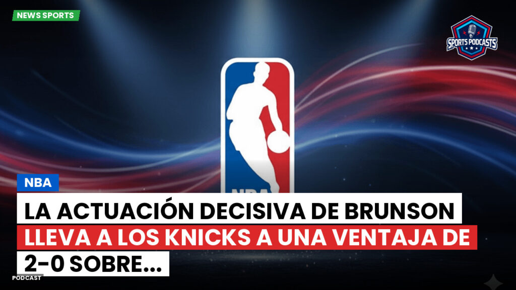 Nba Podcast: NBA : La actuación decisiva de Brunson lleva a los Knicks a una ventaja de 2-0 sobre...