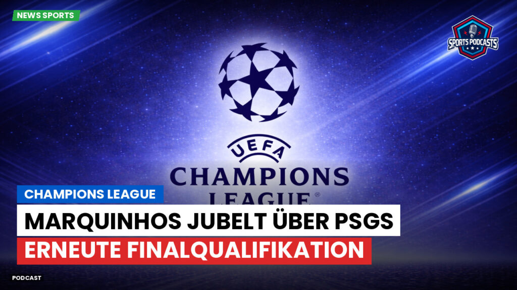 Champions League Podcast: Marquinhos jubelt über PSGs erneute Finalqualifikation