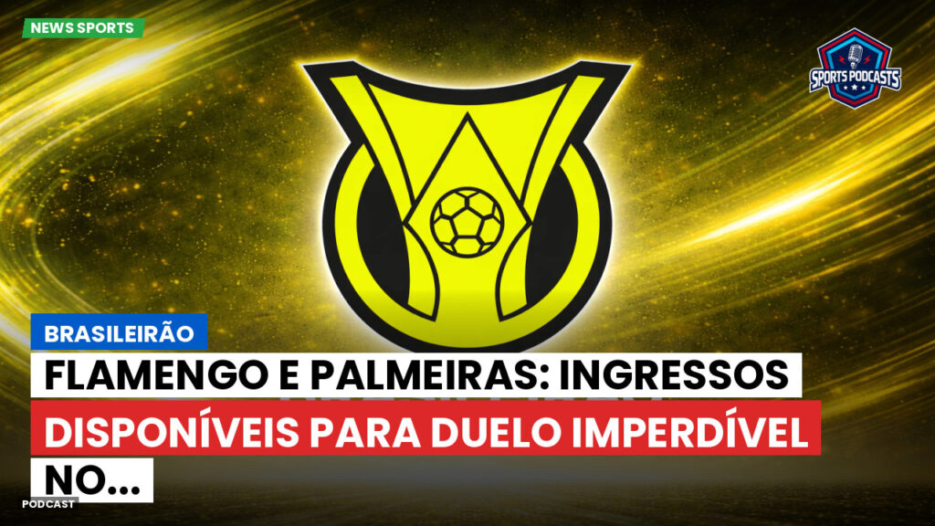 Brasileiro Serie A Podcast: Brasileirão : Flamengo e Palmeiras: ingressos disponíveis para duelo imperdível no...