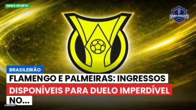 Brasileirão Série A Podcast: Brasileirão : Flamengo e Palmeiras: ingressos disponíveis para duelo imperdível no...
