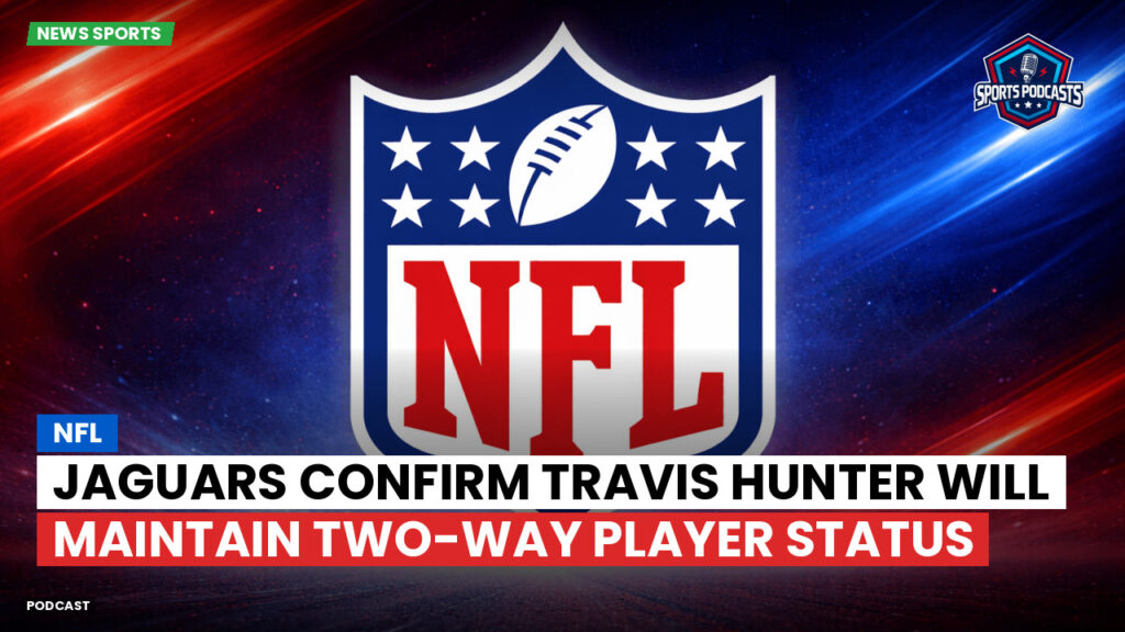 Nfl Podcast: NFL : Jaguars Confirm Travis Hunter Will Maintain Two-Way Player Status