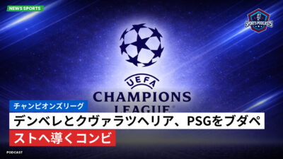 チャンピオンズリーグ Podcast: チャンピオンズリーグ : デンベレとクヴァラツヘリア、PSGをブダペストへ導くコンビ