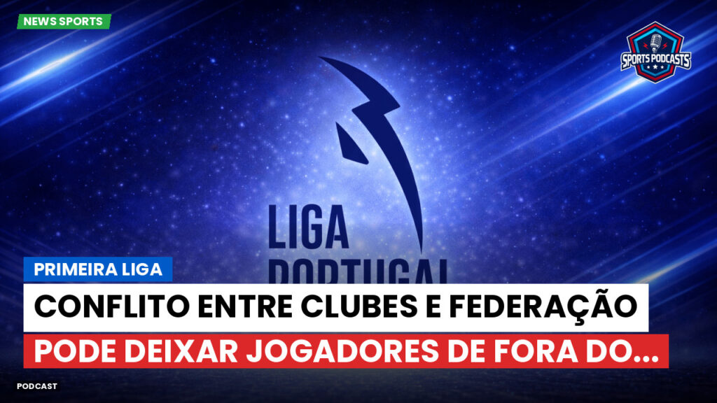 Primeira Liga Podcast: Primeira Liga : Conflito entre clubes e Federação pode deixar jogadores de fora do...