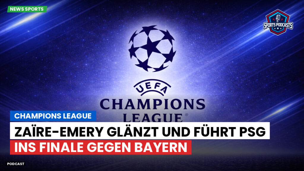 Champions League Podcast: Champions League : Zaïre-Emery glänzt und führt PSG ins Finale gegen Bayern