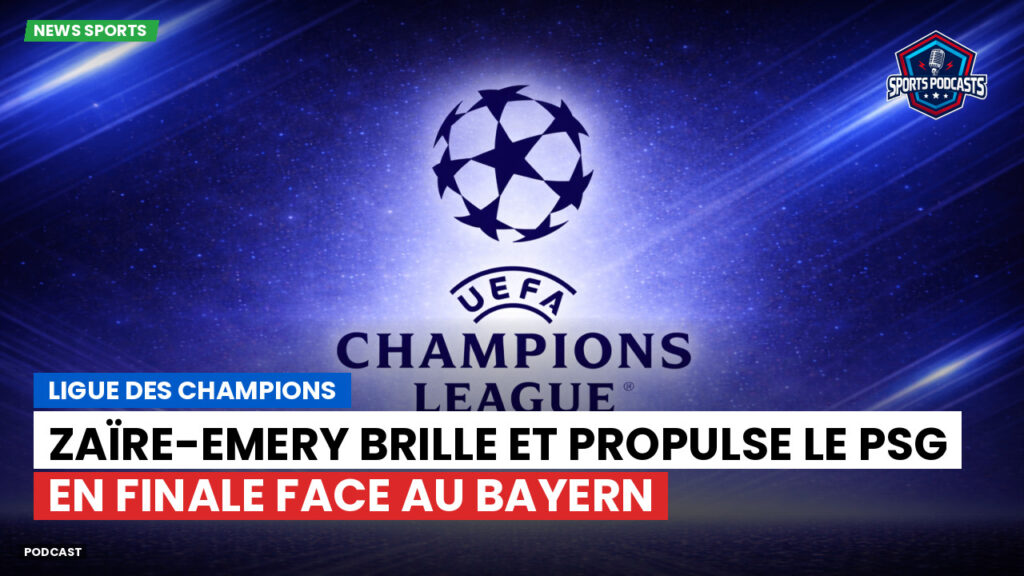 Champions League Podcast: Ligue des champions : Zaïre-Emery brille et propulse le PSG en finale face au Bayern