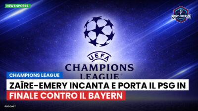 Champions League Podcast: Champions League : Zaïre-Emery incanta e porta il PSG in finale contro il Bayern