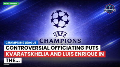 Champions League Podcast: Champions League: Controversial officiating puts Kvaratskhelia and Luis Enrique in the...