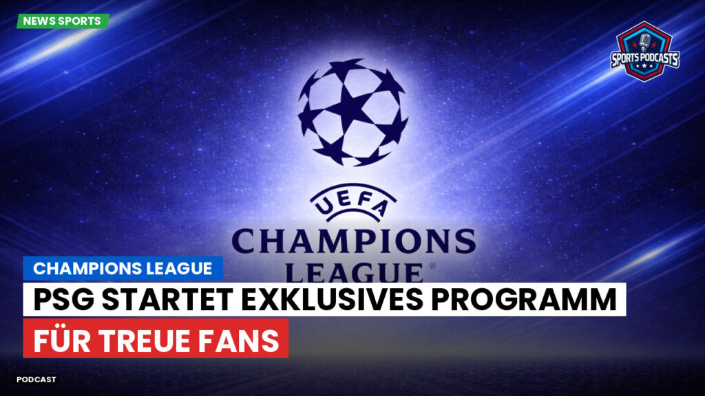 Champions League Podcast: Champions League : PSG startet exklusives Programm für treue Fans