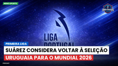 Primeira Liga Podcast: Primeira Liga : Suárez considera voltar à seleção uruguaia para o Mundial 2026