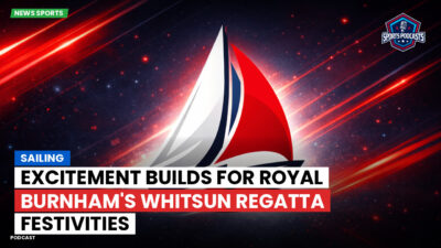 Sailing Podcast: Excitement Builds for Royal Burnham's Whitsun Regatta Festivities