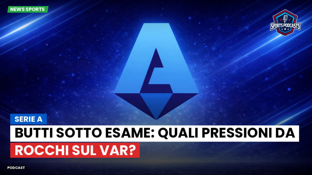Serie A Podcast: Serie A : Butti sotto esame: quali pressioni da Rocchi sul VAR?