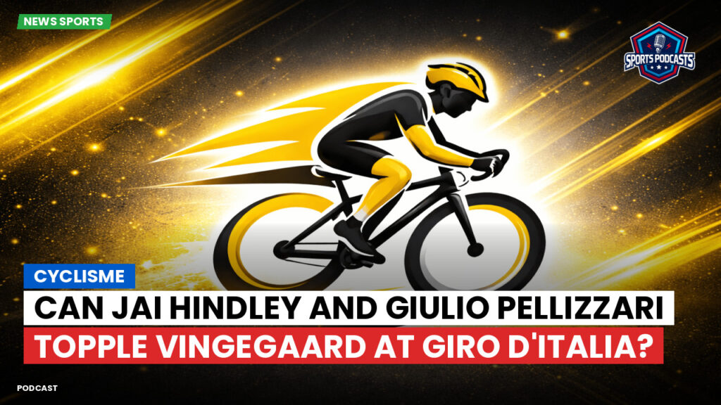 Cyclisme Podcast: Cyclisme : Can Jai Hindley and Giulio Pellizzari topple Vingegaard at Giro d'Italia?