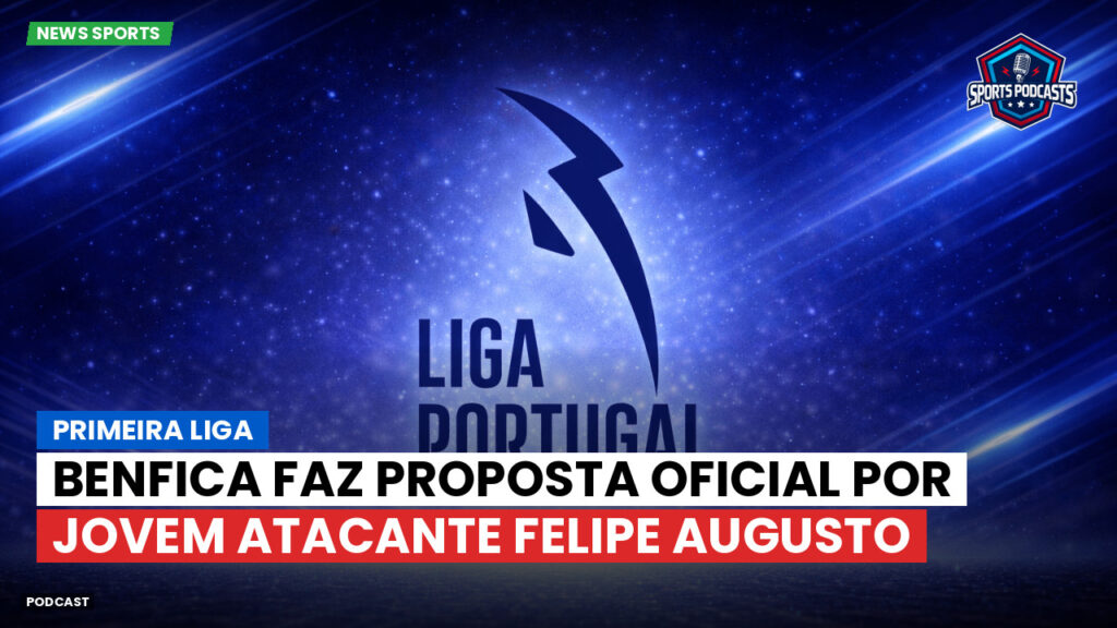 Primeira Liga Podcast: Benfica faz proposta oficial por jovem atacante Felipe Augusto