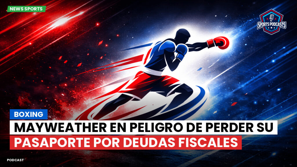 Boxe Podcast: Boxing : Mayweather en peligro de perder su pasaporte por deudas fiscales