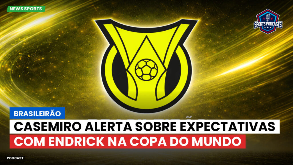 Brasileiro Serie A Podcast: Brasileirão : Casemiro alerta sobre expectativas com Endrick na Copa do Mundo