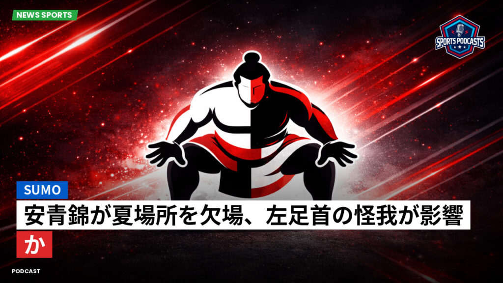 Sumo Podcast: 安青錦が夏場所を欠場、左足首の怪我が影響か